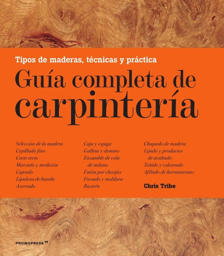 GUIA COMPLETA DE CARPINTERIA "TIPOS DE MADERA, TECNICAS Y PRACTICA"