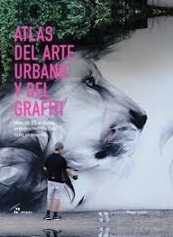 ATLAS DEL ARTE URBANO Y DEL GRAFITI "MAS DE 85 ARTISTAS IMPRESCINDIBLES DE TODO EL MUNDO"