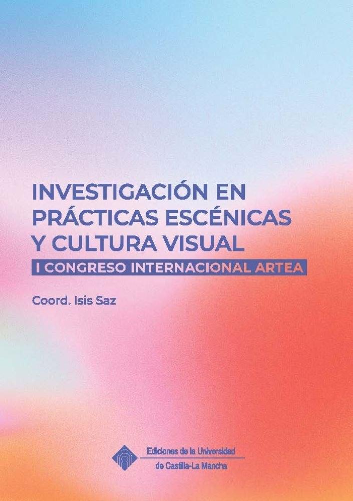 INVESTIGACIÓN EN PRÁCTICAS ESCÉNICAS Y CULTURA VISUAL "I CONGRESO INTERNACIONAL ARTEA"