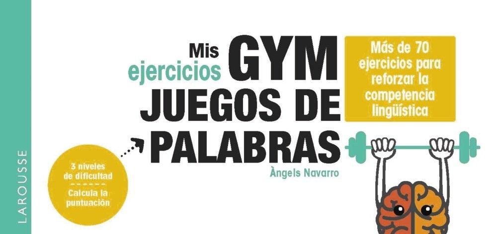 MIS EJERCICIOS. GYM JUEGOS DE PALABRAS "MAS DE 70 EJERCICIOS PARA REFORZAR LA COMPETENCIA LINGUISTICA"