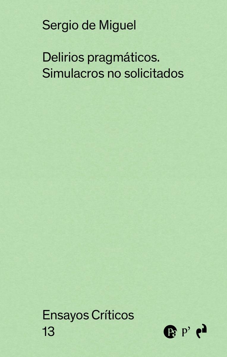 DELIRIOS PRAGMATICOS. SIMULACROS NO SOLICITADOS (ENSAYOS CRITICOS 13)