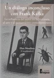 UN DIALOGO INCONCLUSO CON FRANZ KAFKA "LA INFLUENCIA DEL AUTOR EN LA LITERATURA, EL ARTE Y EL PENSAMIENTO CONTEMPORANEOS"