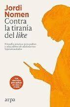 CONTRA LA TIRANIA DEL LIKE "FILOSOFIA PRACTICA PARA PADRES Y EDUCADORES DE ADOLESCENTES HIPERCONECTADOS"