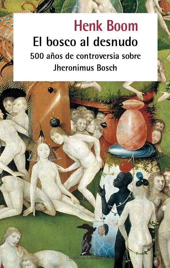 BOSCO AL DESNUDO, EL "500 AÑOS DE CONTROVERSIA SOBRE JHERONIMUS BOSCH"