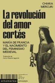REVOLUCION DEL AMOR CORTES, LA "MARIA DE FRANCIA Y EL NACIMIENTO DEL FEMINISMO MEDIEVAL"