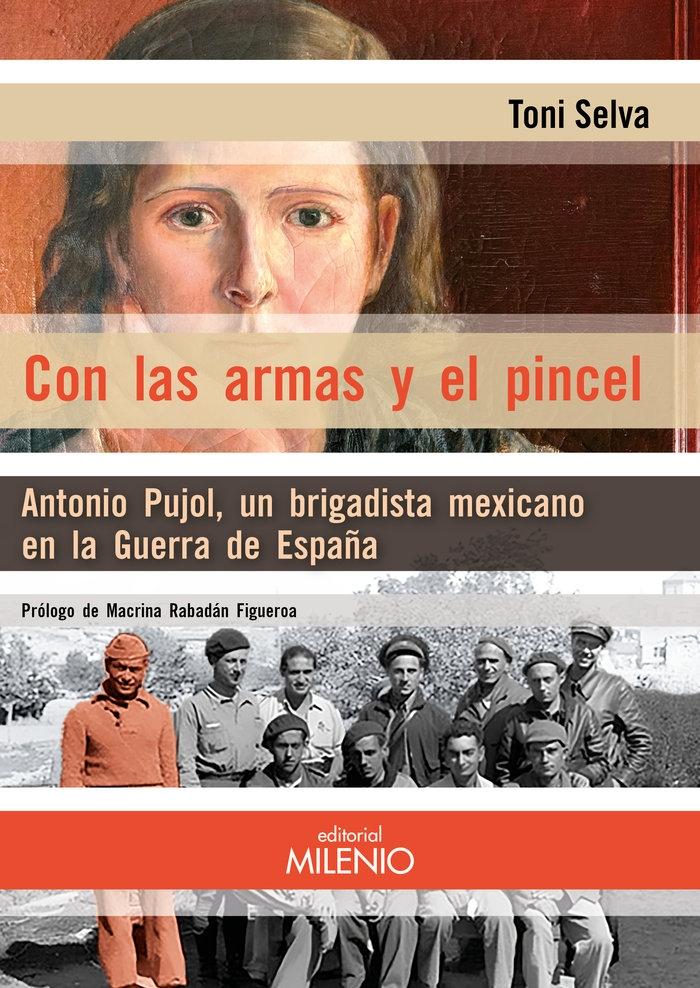CON LAS ARMAS Y EL PINCEL "ANTONIO PUJOL, UN BRIGADISTA MEXICANO EN LA GUERRA DE ESPAÑA"