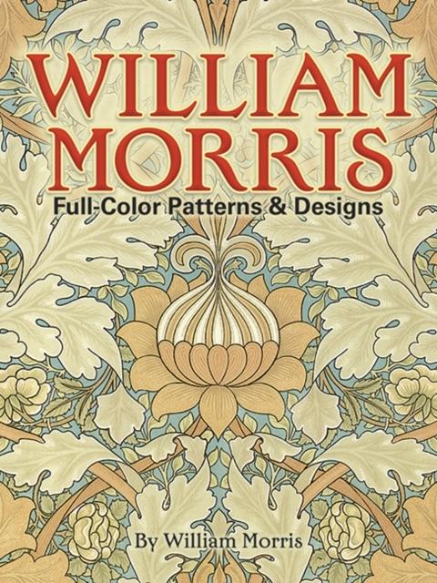 MORRIS: WILLIAM MORRIS. FULL-COLOR PATTERNS AND DESIGNS