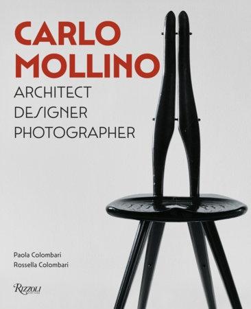 MOLLINO: CARLO MOLLINO: ARCHITECT, DESIGNER, PHOTOGRAPHER " THE SENSUALITY OF FORM"