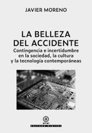 BELLEZA DEL ACCIDENTE, LA "CONTINGENCIA E INCERTIDUMBRE EN LA SOCIEDAD, LA CULTURA Y LA TECNOLOGIA CONTEMPORANEAS"