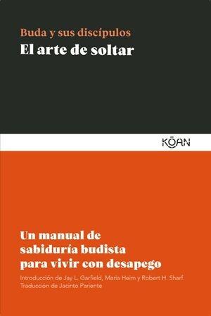 EL ARTE DE SOLTAR "UN MANUAL DE SABIDURÍA BUDISTA PARA VIVIR CON DESAPEGO"