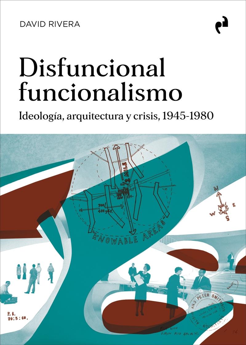 DISFUNCIONAL FUNCIONALISMO "IDEOLOGIA, ARQUITECTURA Y CRISIS 1945-1980"