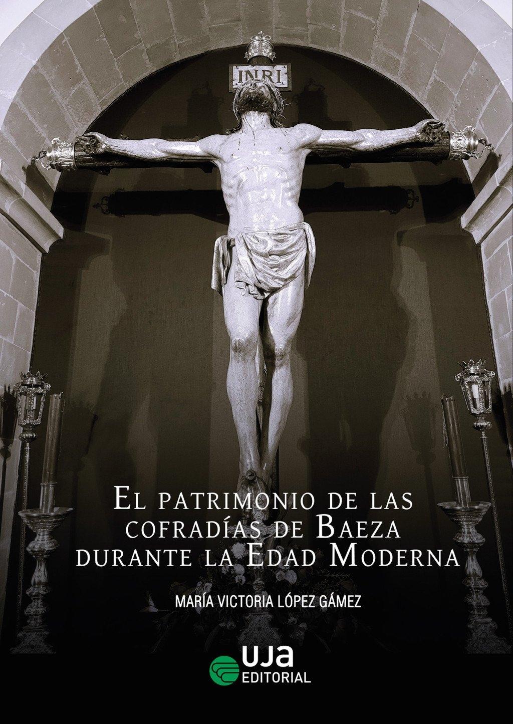 PATRIMONIO DE LAS COFRADIAS DE BAEZA EN LA EDAD MODERNA, EL