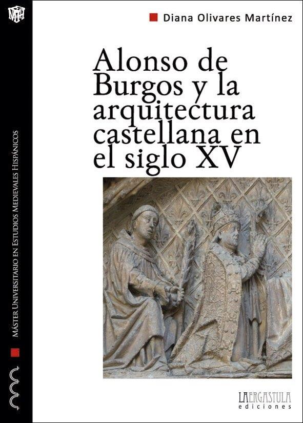 ALONSO DE BURGOS Y LA ARQUITECTURA CASTELLANA DEL SIGLO XV "LOS OBISPOS Y LA PROMOCION ARTISTICA EN LA BAJA EDAD MEDIA"