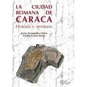 CIUDAD ROMANA DE CARACA, LA "HISTORIA Y TERRITORIO"