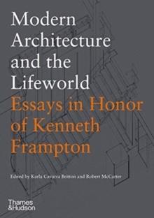 MODERN ARCHITECTURE AND THE LIFEWORLD: ESSAYS IN HONOR OF KENNETH FRAMPTON
