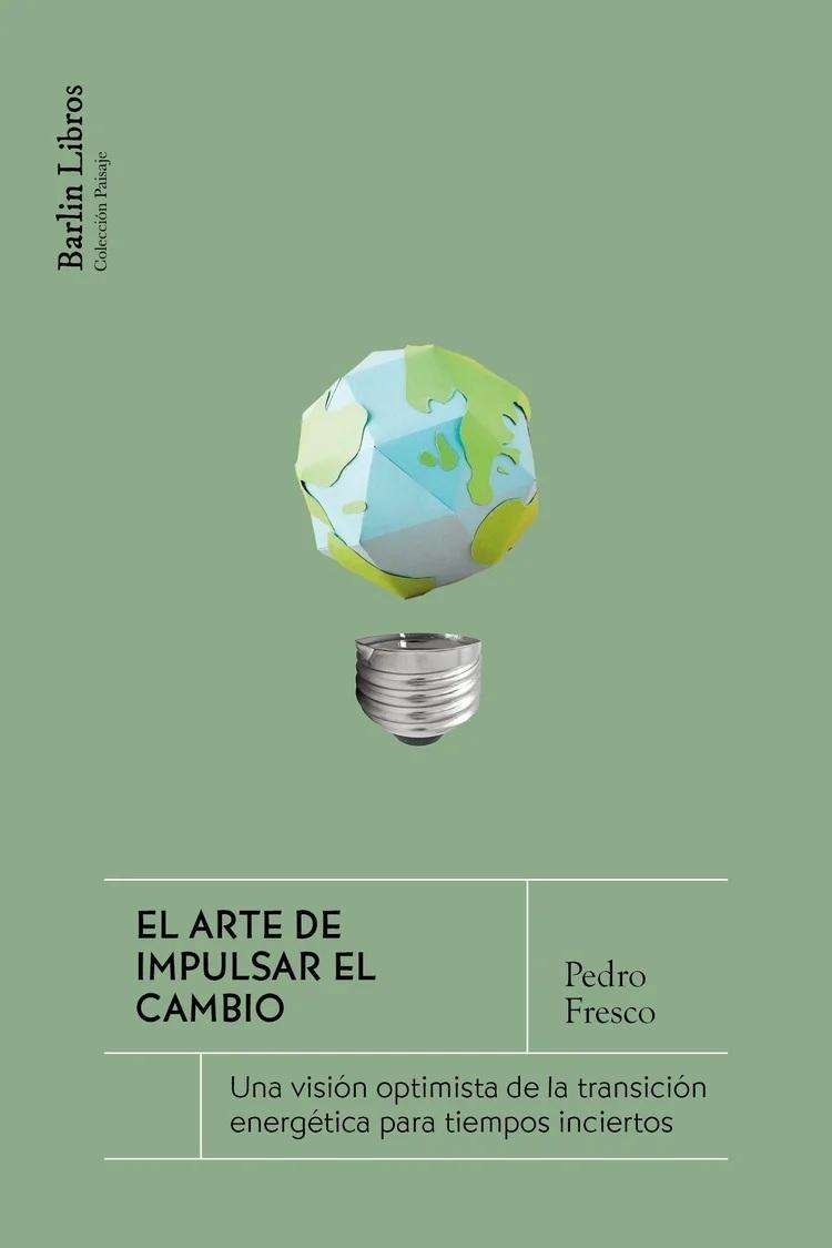 ARTE DE IMPULSAR EL CAMBIO, EL "UNA VISIÓN OPTIMISTA DE LA TRANSICIÓN ENERGÉTICA PARA TIEMPOS INCIERTOS"