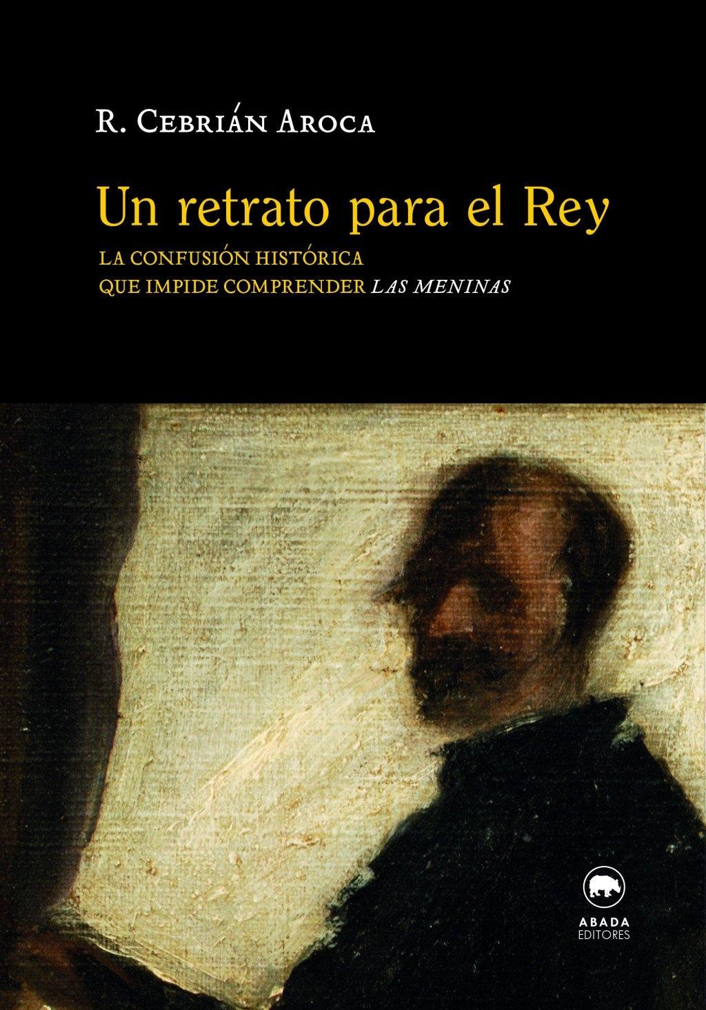 UN RETRATO PARA EL REY "LA CONFUSIÓN HISTÓRICA QUE IMPIDE COMPRENDER LAS MENINAS"