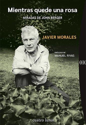 MIENTRAS QUEDE UNA ROSA "MIRADAS DE JOHN BERGER"