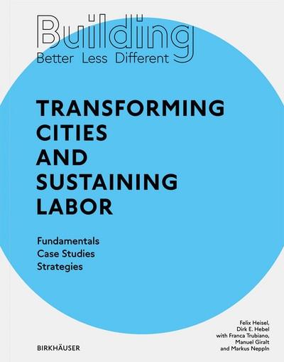 BUILDING BETTER-LESS-DIFFERENT: TRANSFORMING CITIES AND SUSTAINING LABOR
