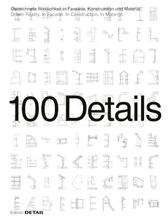 100 DETAILS DRAWN REALITY. IN FACADE. IN CONSTRUCTION. IN MATERIAL.