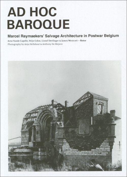 AD HOC BAROQUE: MARCEL RAYMAEKERS' SALVAGE ARCHITECTURE IN POSTWAR BELGIUM