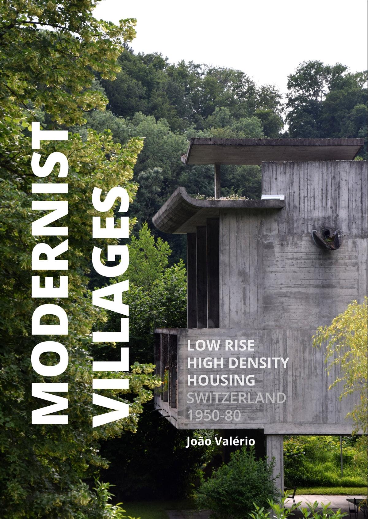 MODERNIST VILLAGES. LOW RISE HIGH DENSITY HOUSING SWITZERLAND 1950-80