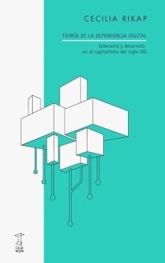 TEORIA DE LA DEPENDENCIA DIGITAL "SOBERANIA Y DESARROLLO EN EL CAPITALISMO DEL SIGLO XXI"