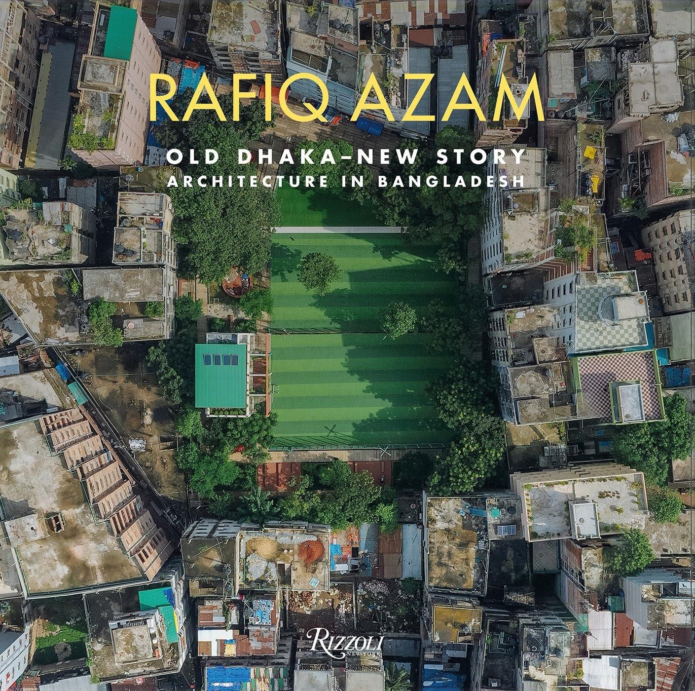 RAFIQ AZAM. OLD DHAKA - NEW STORY : ARCHITECTURE IN BANGLADESH