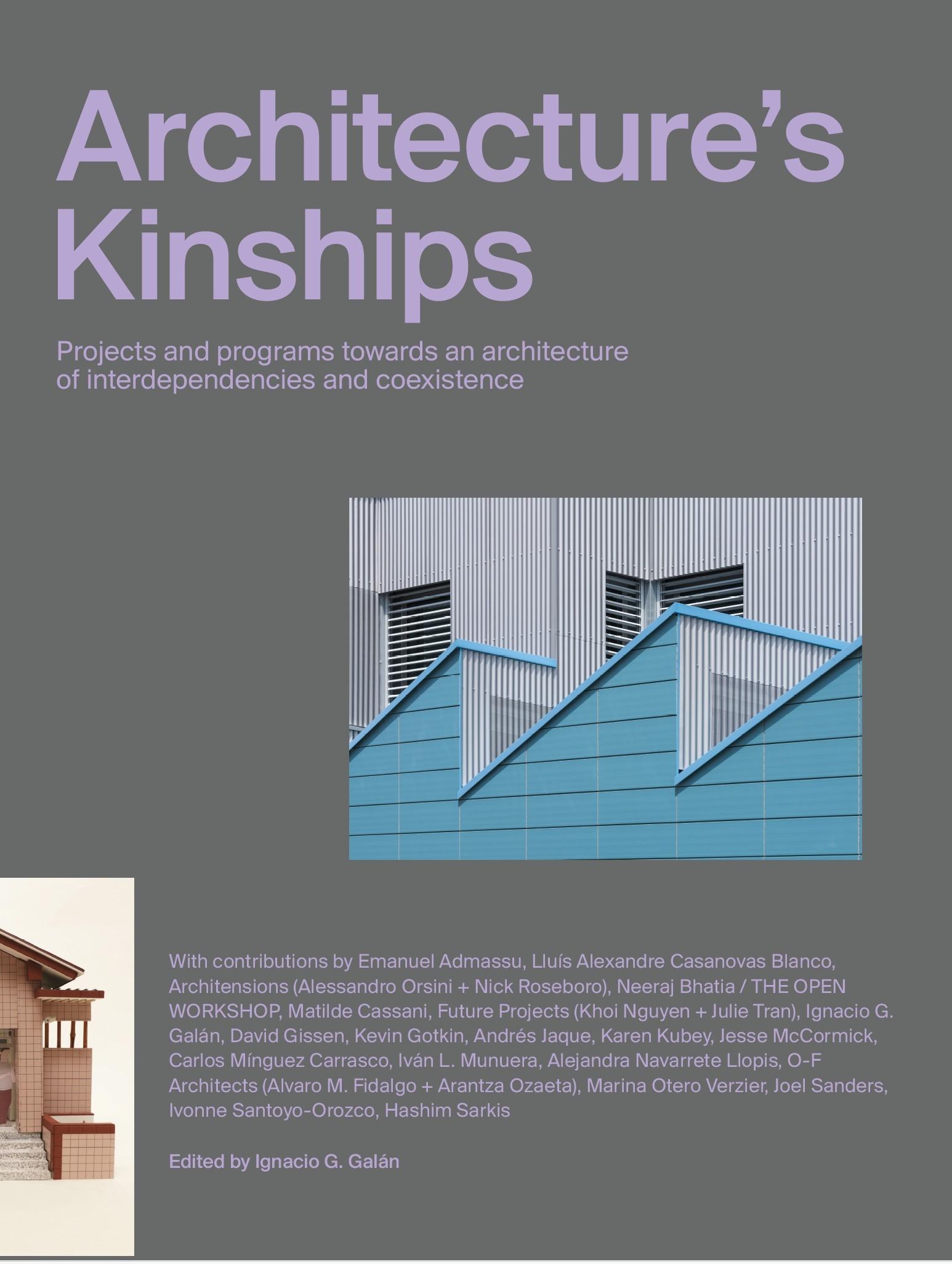 ARCHITECTURE'S KINSHIPS "PROJECTS AND PROGRAMS TOWARDS AN ARCHITECTURE OF INTERDEPENDENCIES AND COEXISTENCE"