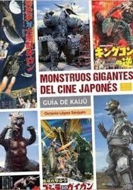 MONSTRUOS GIGANTES DEL CINE JAPONES. GUIA DE KAIJ "SEGUNDA ED. AMPLIADA Y ACTUALIZADA"