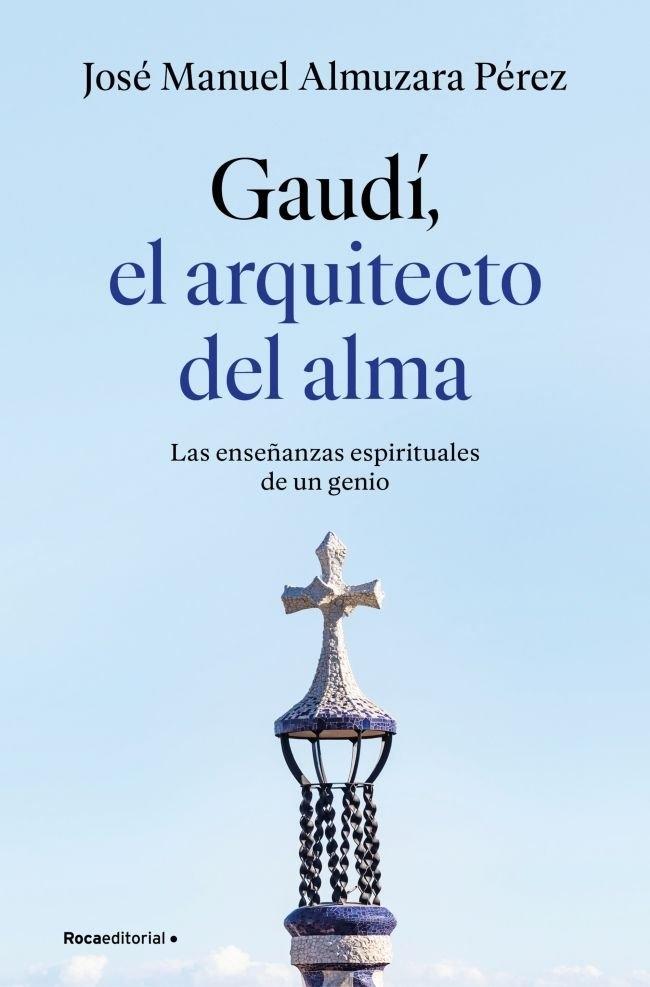 GAUDI, EL ARQUITECTO DEL ALMA "LAS ENSEÑANZAS ESPIRITUALES DE UN GENIO"