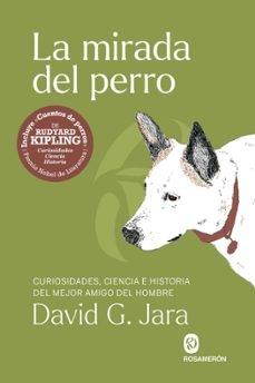 MIRADA DEL PERRO, LA "CURIOSIDADES, CIENCIA E HISTORIA DEL MEJOR AMIGO DEL HOMBRE"