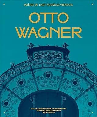 OTTO WAGNER : MA TRE DE L'ART NOUVEAU VIENNOIS