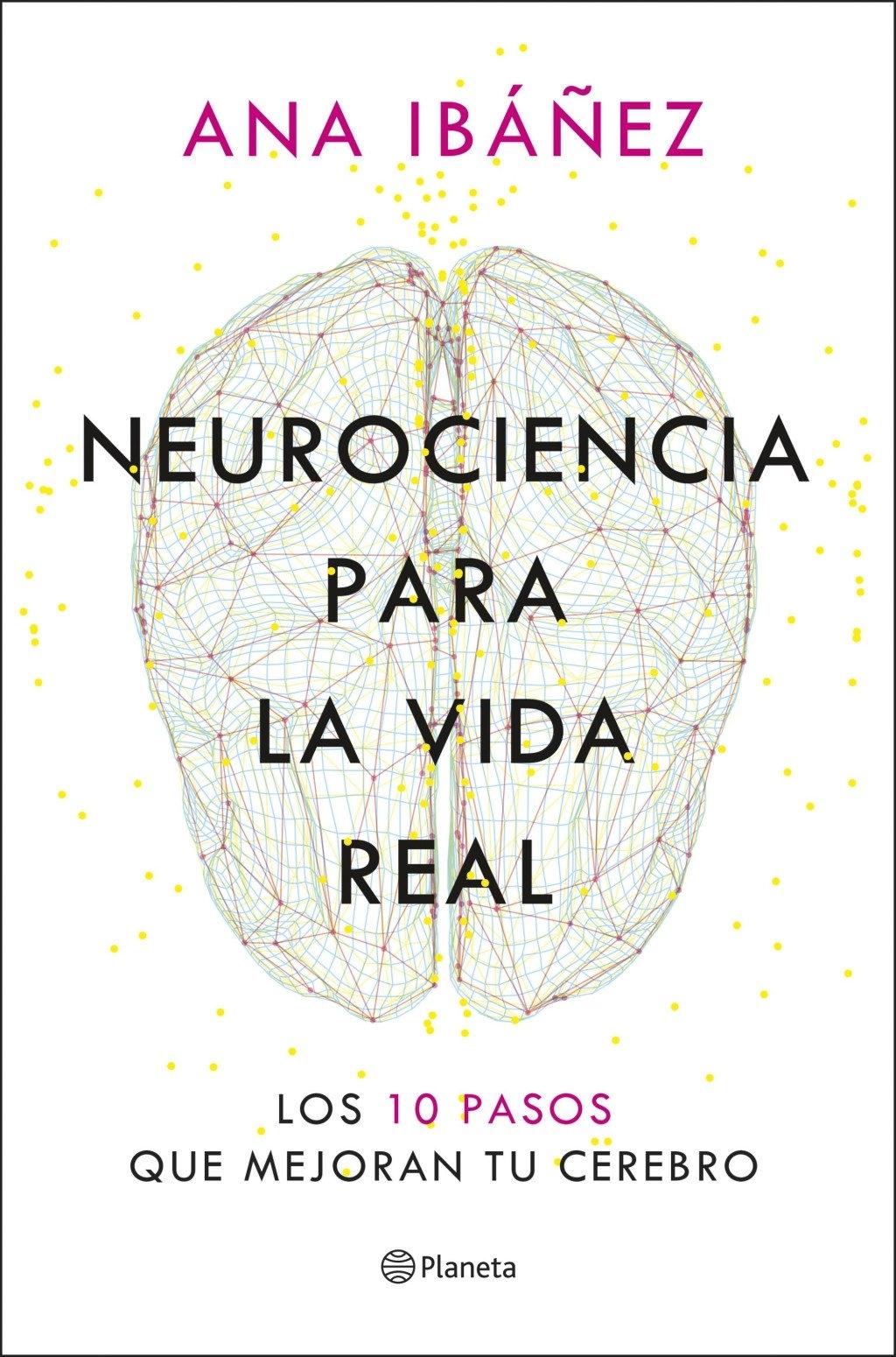 NEUROCIENCIA PARA LA VIDA REAL "LOS 10 PASOS QUE MEJORAN TU CEREBRO"