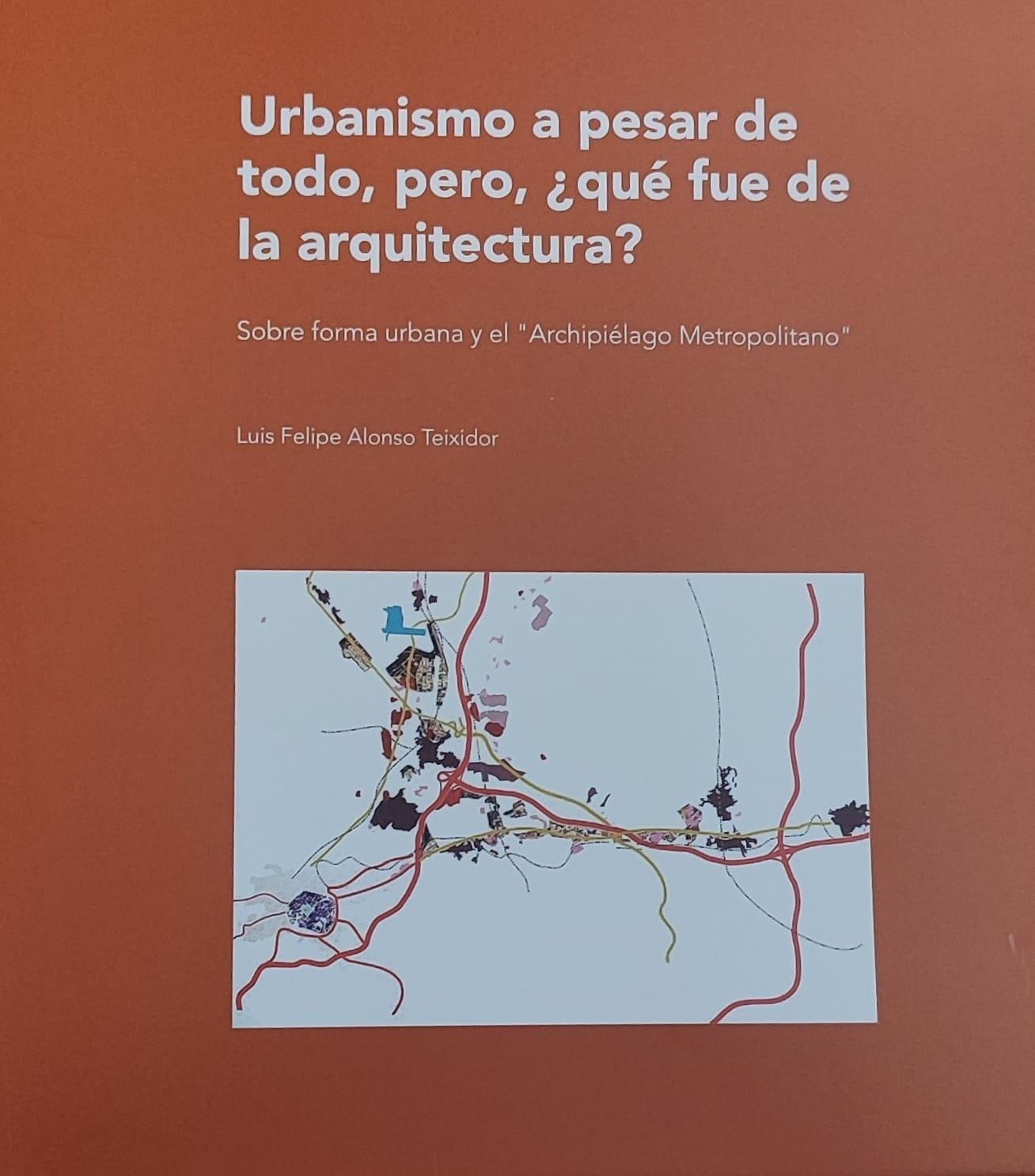 URBANISMO A PESAR DE TODO, PERO, ¿QUE FUE DE LA ARQUITECTURA? "SOBRE FORMA URBANA Y EL 'ARCHIPIELAGO METROPOLITANO'"