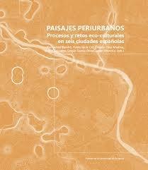 PAISAJES PERIURBANOS. PROCESOS Y RETOS ECO-CULTURALES EN SEIS CIUDADES ESPAÑOLAS