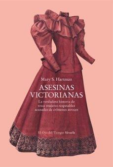 ASESINAS VICTORIANAS "VERDADERA HISTORIA DE TRECE MUJERES RESPETABLES ACUSADAS DE CRIMENES ATROCES, LA"