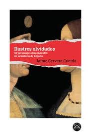 ILUSTRES OLVIDADOS "50 PERSONAJES DESCONOCIDOS DE LA HISTORIA DE ESPAÑA"