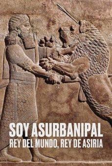 SOY ASURBANIPAL REY DEL MUNDO REY DE ASIRIA