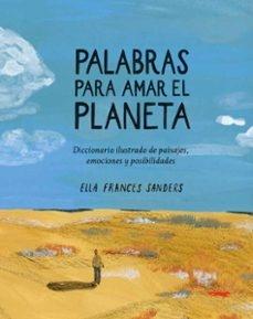 PALABRAS PARA AMAR EL PLANETA "UN DICCIONARIO ILUSTRADO DEL PAISAJE LAS PERSONAS Y LAS POSIBILIDADES"