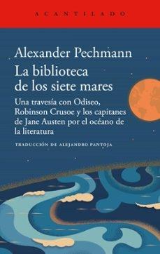 BIBLIOTECA DE LOS SIETE MARES, LA "TRAVESIA CON ODISEO, ROBINSON CRUSOE Y LOS CAPITANES DE JANE AUSTEN POR EL OCEANO DE LA LITERATURA, UNA"