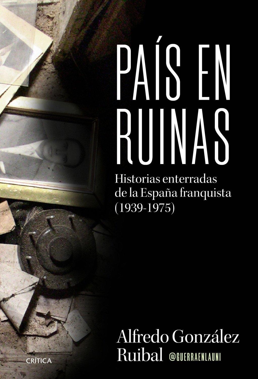PAÍS EN RUINAS "HISTORIAS ENTERRADAS DE LA ESPAÑA FRANQUISTA (1939-1975)"