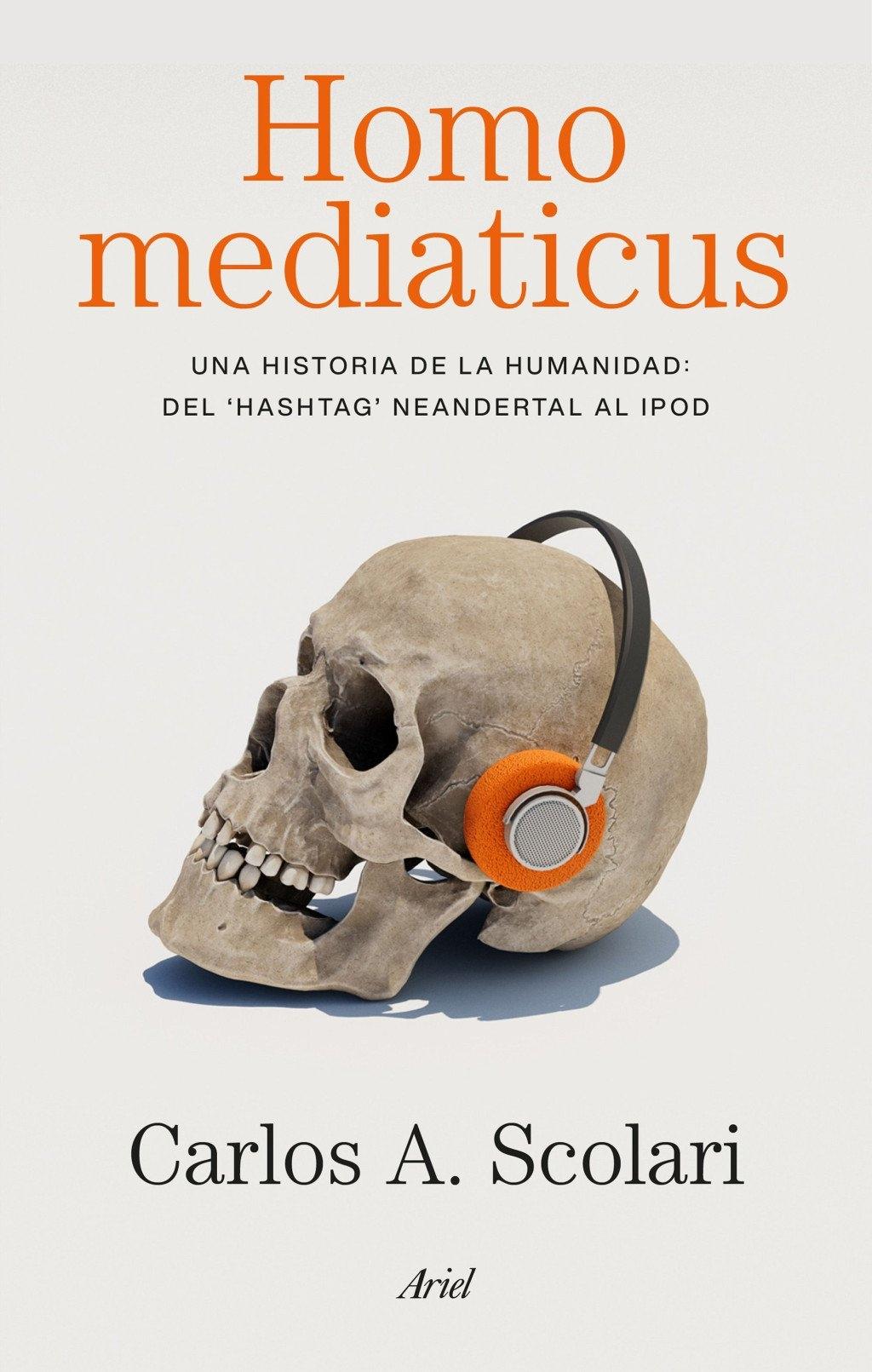 HOMO MEDIATICUS "UNA HISTORIA DE LA HUMANIDAD DEL "HASHTAG" NEANDERTAL AL IPOD"