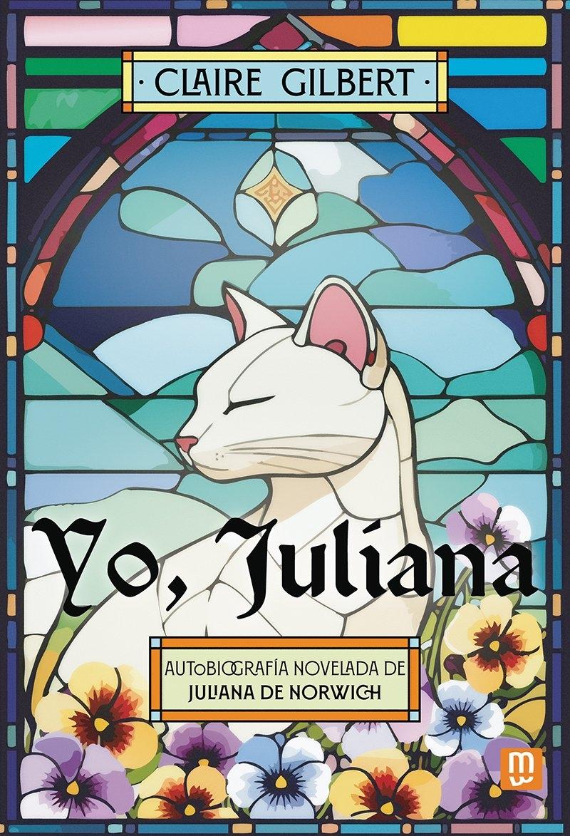 YO, JULIANA "AUTOBIOGRAFIA NOVELADA DE JULIANA DE NORWICH"