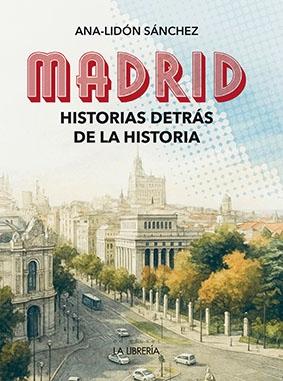 MADRID. HISTORIAS DETRAS DE LA HISTORIA