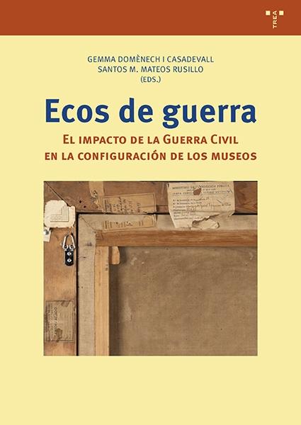 ECOS DE GUERRA "EL IMPACTO DE LA GUERRA CIVIL EN LA CONFIGURACION DE LOS MUSEOS"