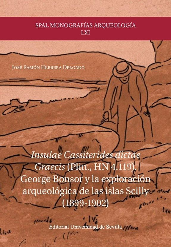 INSULAE CASSITERIDES DICTAE GRACIS(PLIN., HN 4.119).  "GEORGE BONSOR Y LA EXPLORACION ARQUELOGICA DE LAS ISLAS SCILLY(1899-1902)"