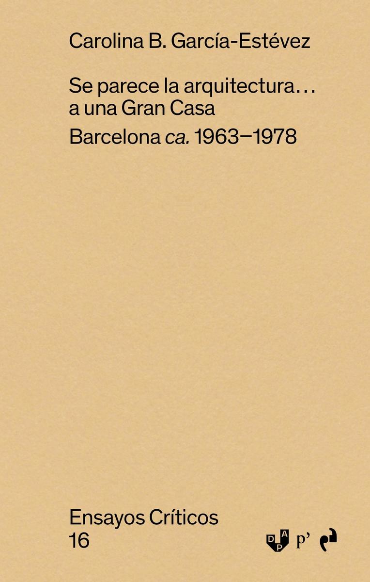 SE PARECE LA ARQUITECTURA... A UNA GRAN CASA (ENSAYOS  CRITICOS 16) "BARCELONA CA. 1963-1978"