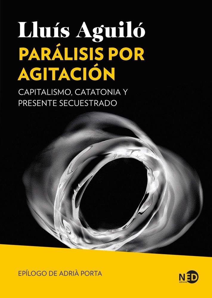 PARALISIS POR AGITACION "CAPITALISMO, CATATONIA Y PRESENTE SECUESTRADO"