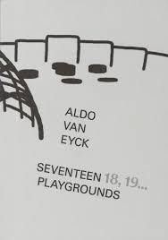 ALDO VAN EYCK : SEVENTEEN 18,19.. PLAYGROUNDS